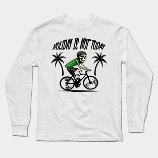 holiday is not today Long Sleeve T-Shirt